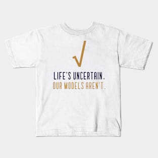 LIFE'S UNCERTAIN, OUR MODELS AREN'T ACTUARIAL MATHEMATICS Kids T-Shirt